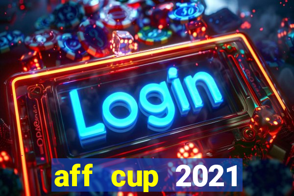 aff cup 2021 trực tiếp