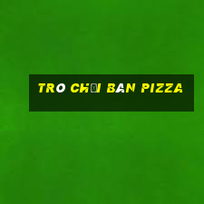 trò chơi bán pizza