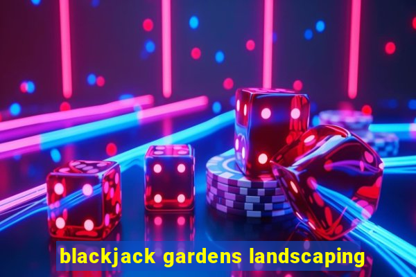 blackjack gardens landscaping