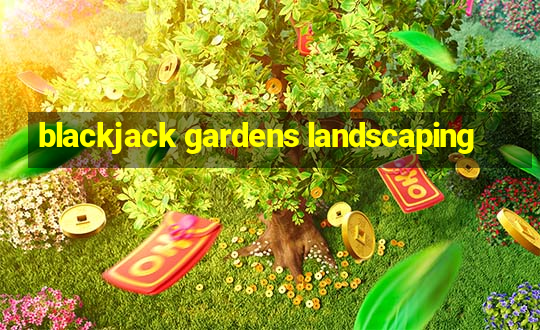 blackjack gardens landscaping