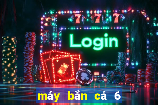 máy bắn cá 6 người chơi