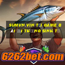 Sumvn.Vin Tại Game Bài Đổi Thưởng Sinh Tử