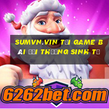 Sumvn.Vin Tại Game Bài Đổi Thưởng Sinh Tử