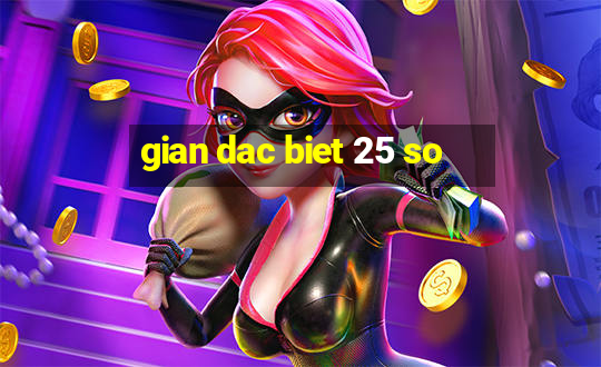 gian dac biet 25 so