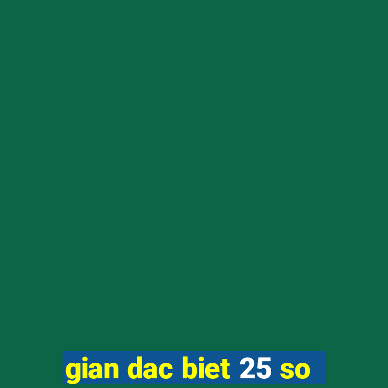 gian dac biet 25 so