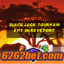 blackjack tournament shreveport