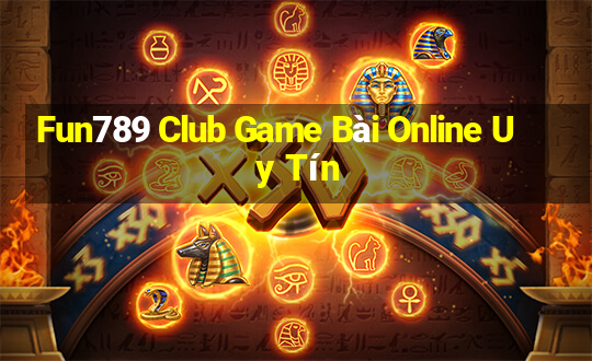 Fun789 Club Game Bài Online Uy Tín