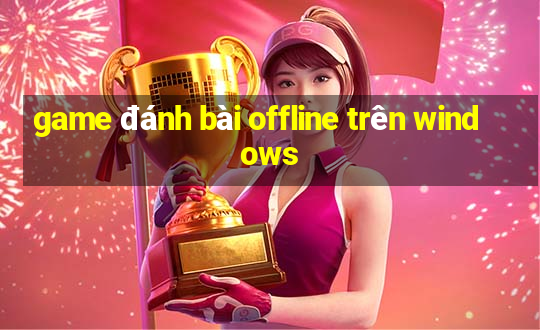 game đánh bài offline trên windows