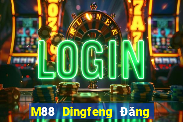 M88 Dingfeng Đăng nhập trực tuyến