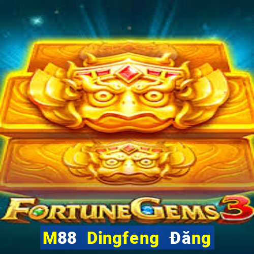 M88 Dingfeng Đăng nhập trực tuyến