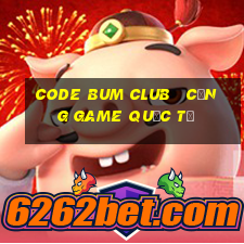 code bum club   cổng game quốc tế