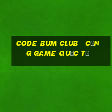 code bum club   cổng game quốc tế