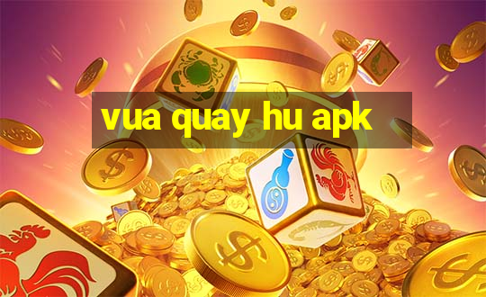 vua quay hu apk