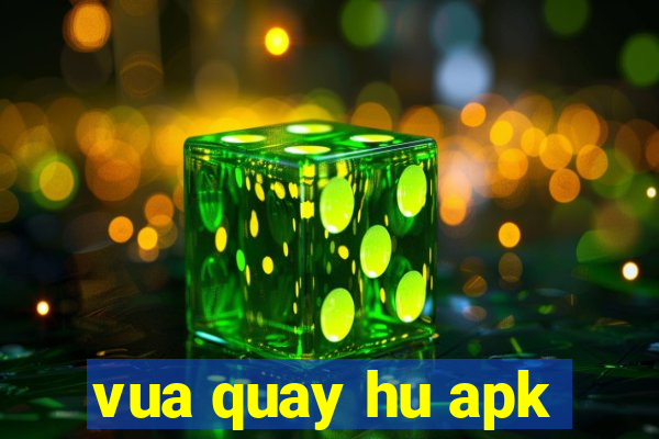 vua quay hu apk