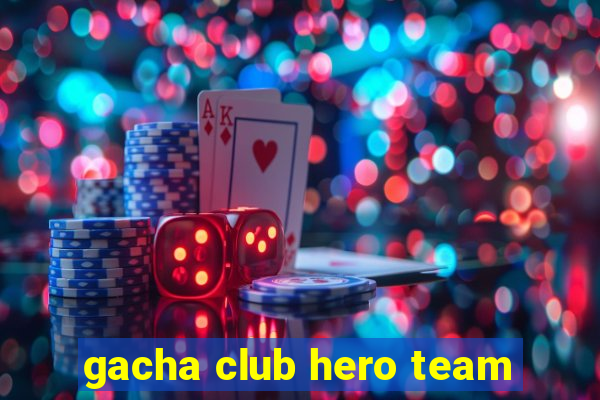 gacha club hero team