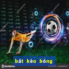 bắt kèo bóng đá là gì