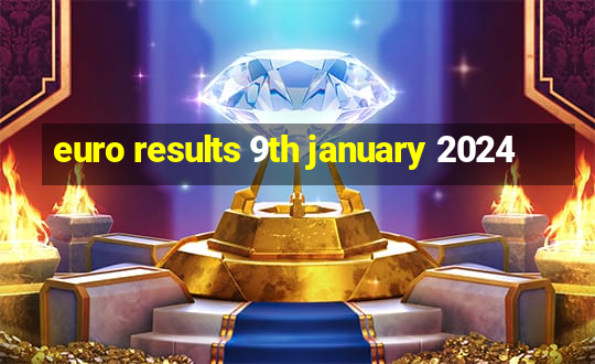 euro results 9th january 2024