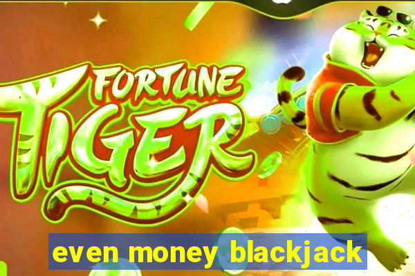 even money blackjack