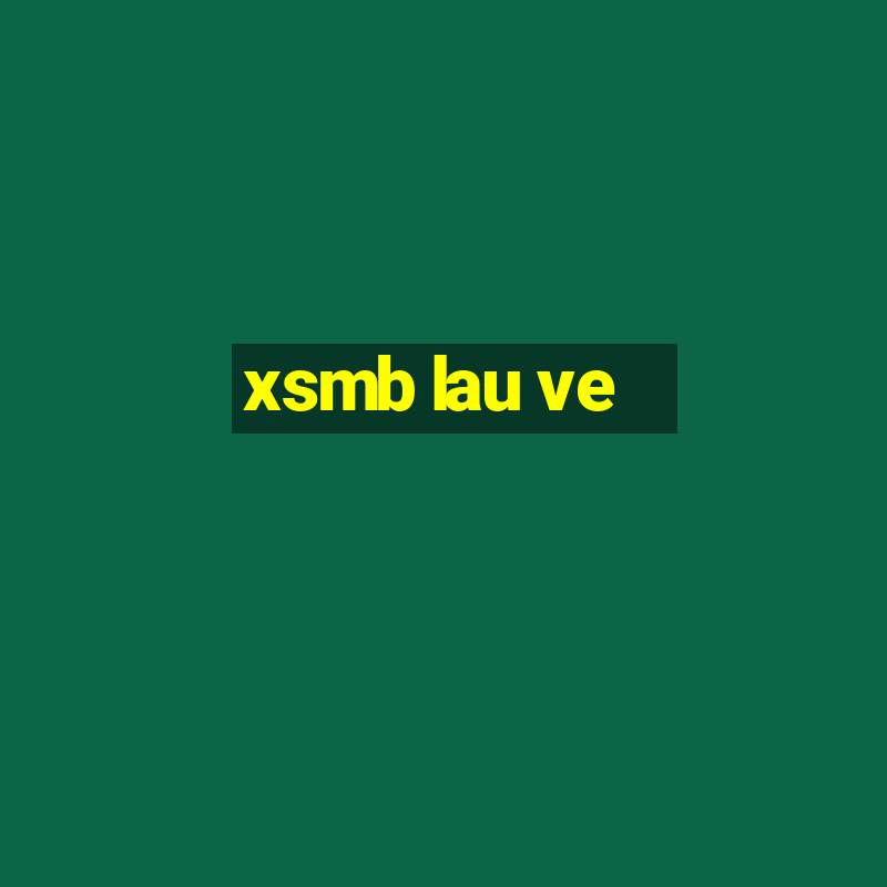 xsmb lau ve