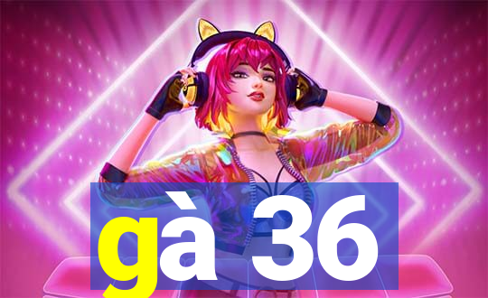 gà 36