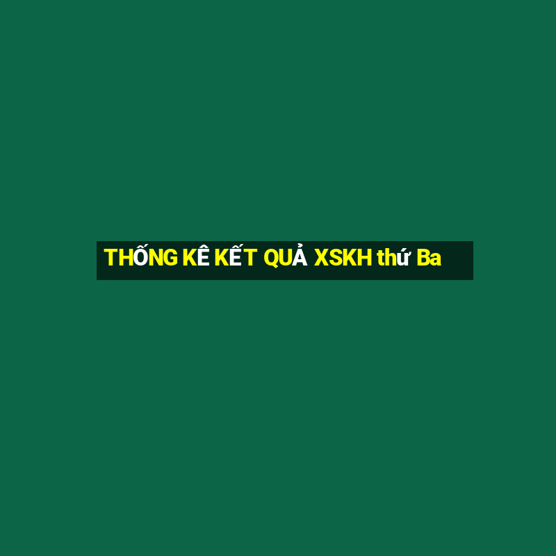 THỐNG KÊ KẾT QUẢ XSKH thứ Ba