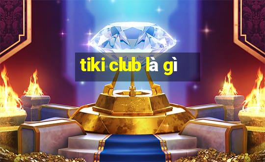 tiki club là gì