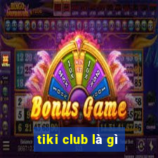 tiki club là gì