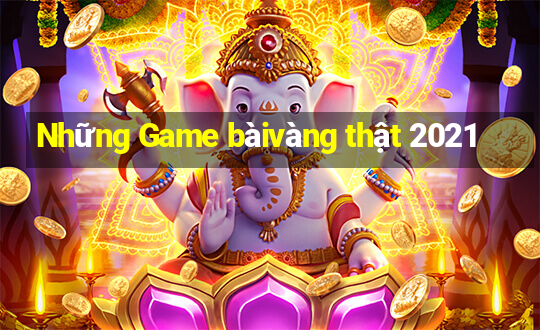 Những Game bàivàng thật 2021