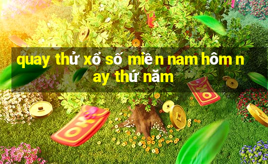 quay thử xổ số miền nam hôm nay thứ năm