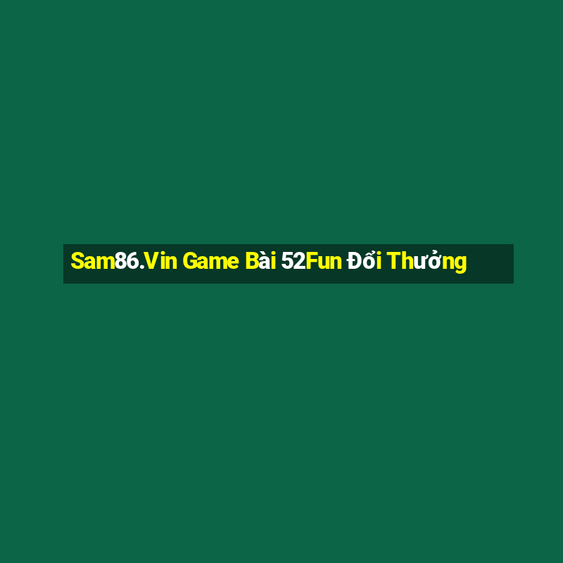 Sam86.Vin Game Bài 52Fun Đổi Thưởng