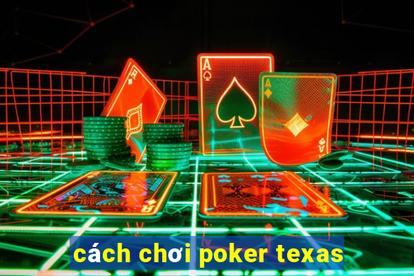 cách chơi poker texas