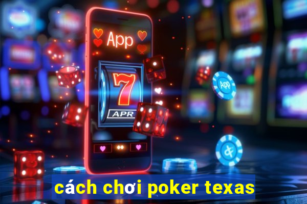 cách chơi poker texas