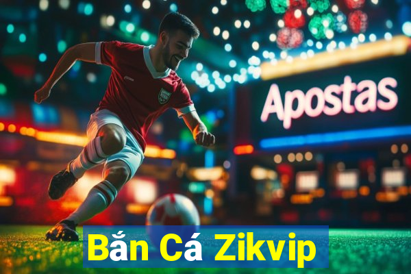 Bắn Cá Zikvip