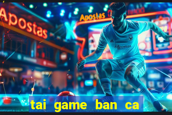 tai game ban ca mien phi