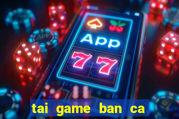 tai game ban ca mien phi