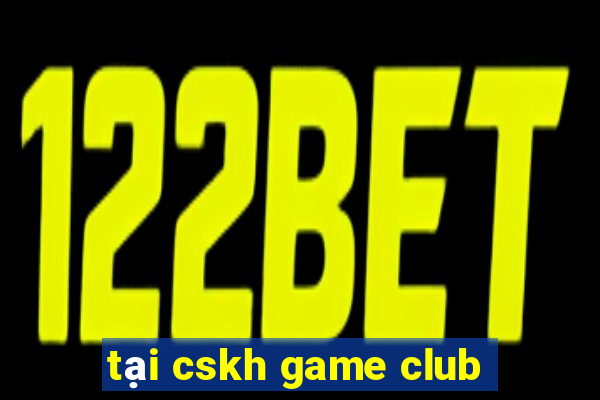 tại cskh game club