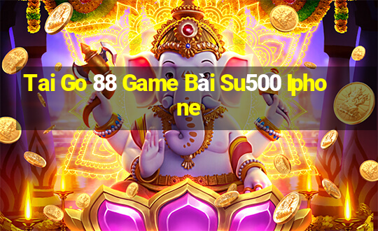 Tai Go 88 Game Bài Su500 Iphone