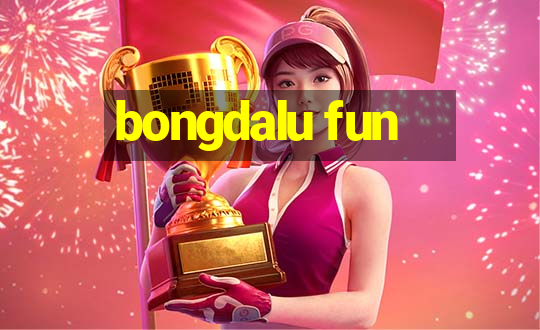 bongdalu fun