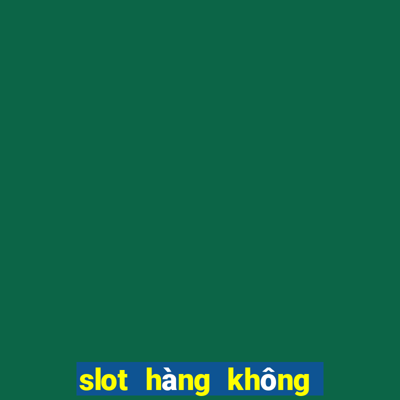 slot hàng không là gì