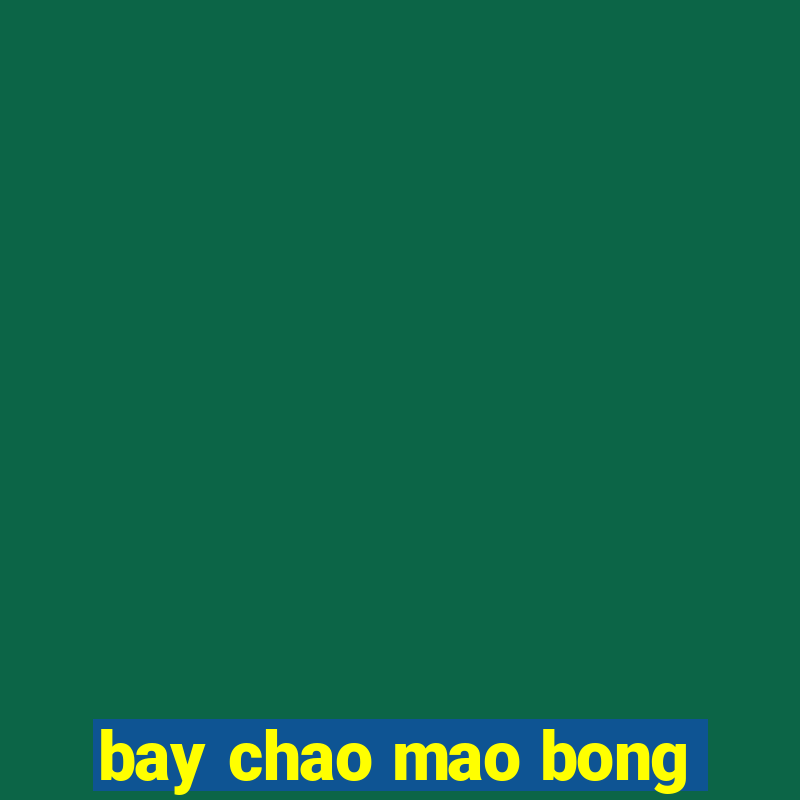 bay chao mao bong