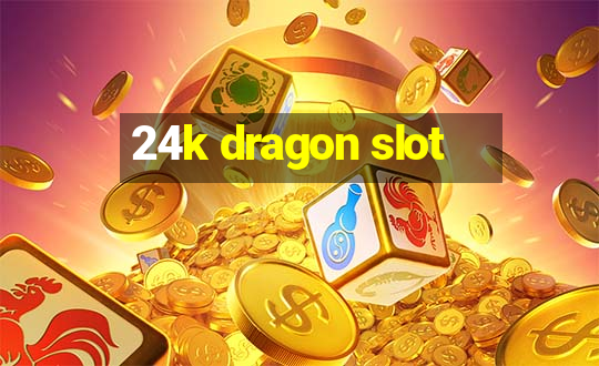 24k dragon slot