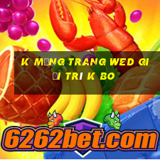 k Mạng trang wed giải trí k Bo