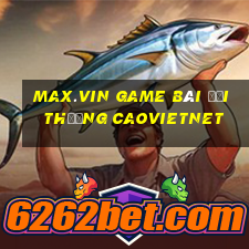 Max.Vin Game Bài Đổi Thưởng Caovietnet