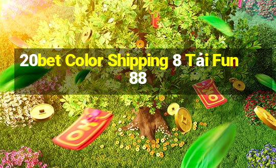 20bet Color Shipping 8 Tải Fun88