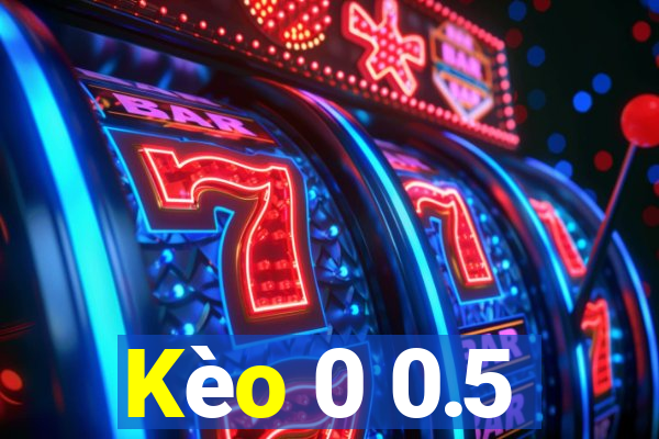 Kèo 0 0.5