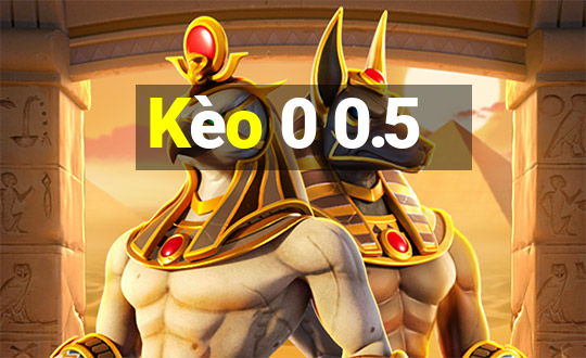 Kèo 0 0.5