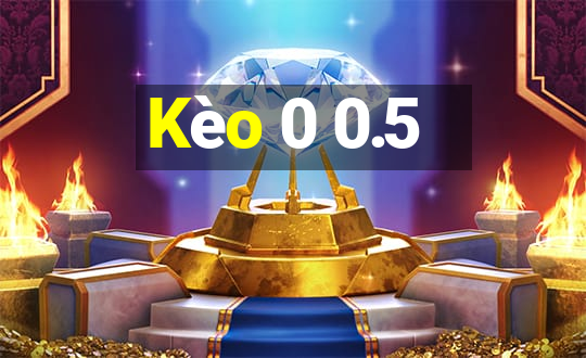 Kèo 0 0.5