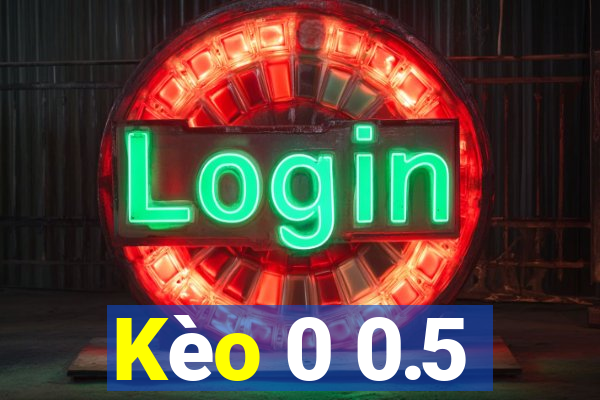 Kèo 0 0.5