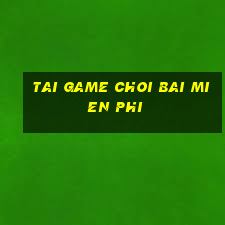 tai game choi bai mien phi