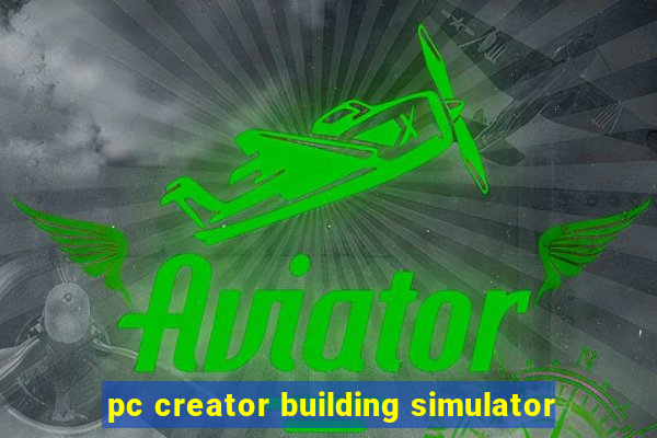 pc creator building simulator